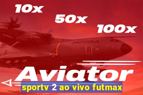 sportv 2 ao vivo futmax